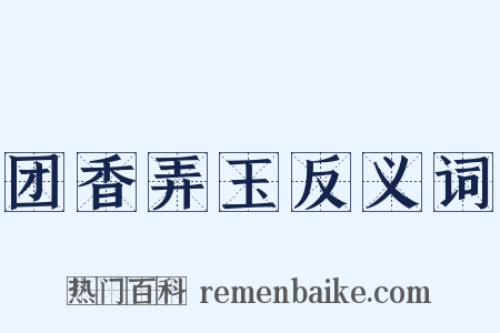 团香弄玉反义词是什么意思的图片